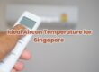 Ideal Aircon Temperature for Singapore Homes